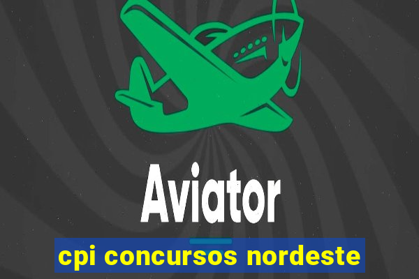 cpi concursos nordeste